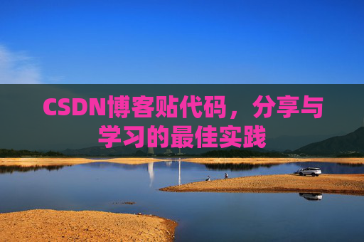 CSDN博客贴代码,分享与学习的最佳实践