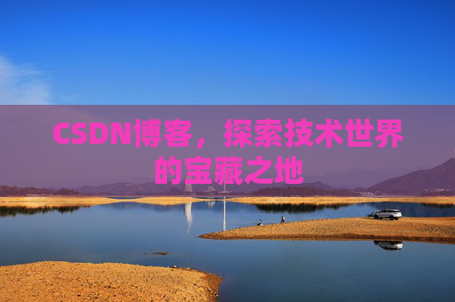 CSDN博客，探索技术世界的宝藏之地