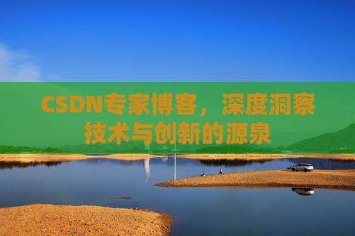 CSDN专家博客，深度洞察技术与创新的源泉