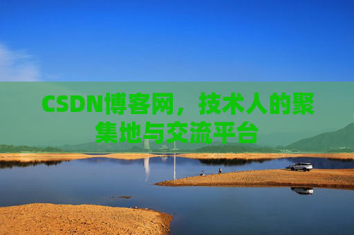 CSDN博客网，技术人的聚集地与交流平台